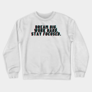 "Dream big, Work hard, Stay focused" Crewneck Sweatshirt